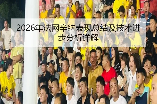 2026年法网辛纳表现总结及技术进步分析详解